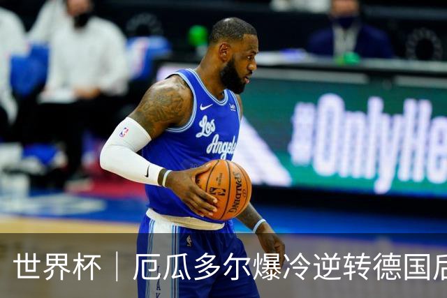 世界杯｜厄瓜多尔爆冷逆转德国后晋级32强
