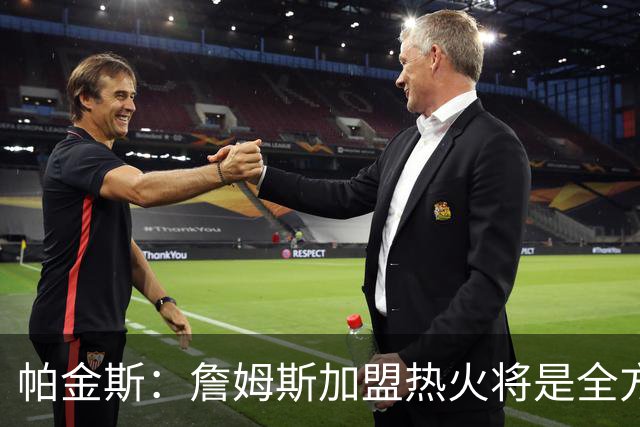 帕金斯：詹姆斯加盟热火将是全方位升级 他接球投能力一直在提升
