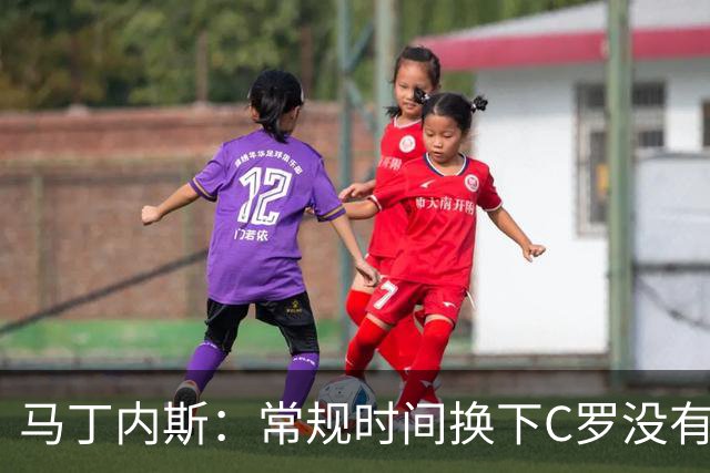 马丁内斯：常规时间换下C罗没有意义，我将带着感激和骄傲离开