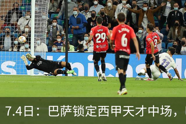 7.4日：巴萨锁定西甲天才中场，哈维·格拉成今夏目标